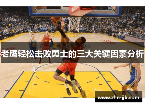 老鹰轻松击败勇士的三大关键因素分析