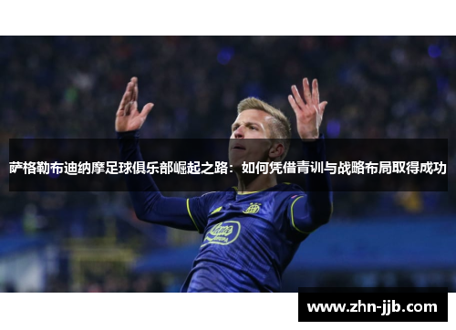 萨格勒布迪纳摩足球俱乐部崛起之路:如何凭借青训与战略布局取得成功 萨格勒布迪纳摩足球俱乐部崛起之路:如何凭借青训与战略布局取得成功