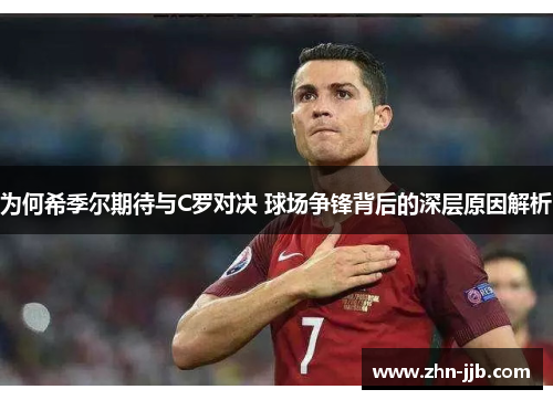 为何希季尔期待与C罗对决 球场争锋背后的深层原因解析 为何希季尔期待与C罗对决 球场争锋背后的深层原因解析