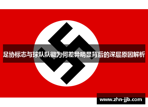 足协标志与球队队徽为何差异明显背后的深层原因解析