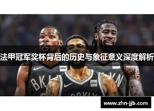 法甲冠军奖杯背后的历史与象征意义深度解析