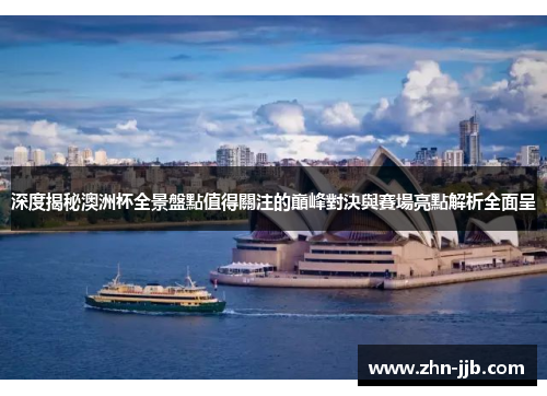 深度揭秘澳洲杯全景盤點值得關注的巔峰對決與賽場亮點解析全面呈 深度揭秘澳洲杯全景盤點值得關注的巔峰對決與賽場亮點解析全面呈