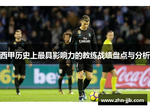 西甲历史上最具影响力的教练战绩盘点与分析