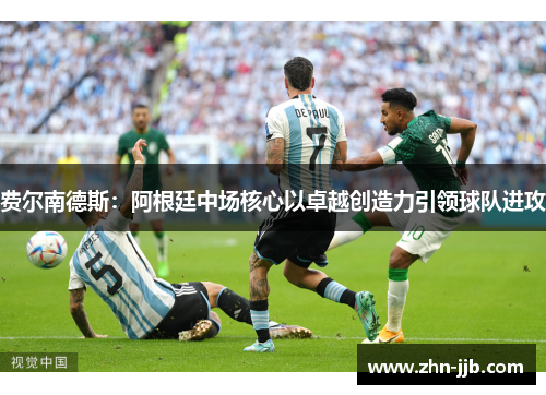 费尔南德斯:阿根廷中场核心以卓越创造力引领球队进攻 费尔南德斯:阿根廷中场核心以卓越创造力引领球队进攻