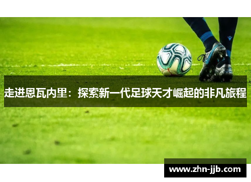 走进恩瓦内里:探索新一代足球天才崛起的非凡旅程 走进恩瓦内里:探索新一代足球天才崛起的非凡旅程