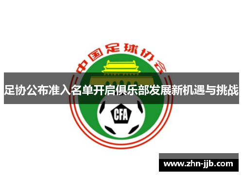 足协公布准入名单开启俱乐部发展新机遇与挑战 足协公布准入名单开启俱乐部发展新机遇与挑战