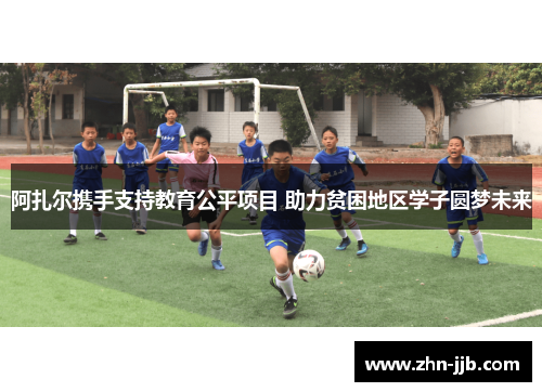 阿扎尔携手支持教育公平项目 助力贫困地区学子圆梦未来