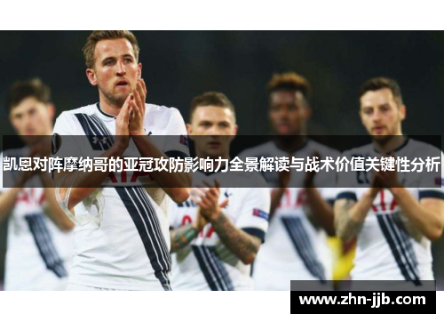 凯恩对阵摩纳哥的亚冠攻防影响力全景解读与战术价值关键性分析
