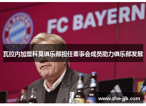 瓦拉内加盟科莫俱乐部担任董事会成员助力俱乐部发展 瓦拉内加盟科莫俱乐部担任董事会成员助力俱乐部发展