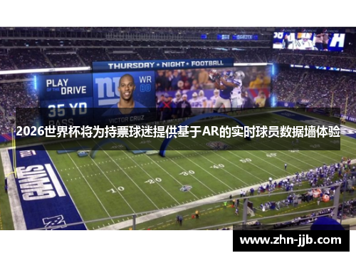 2026世界杯将为持票球迷提供基于AR的实时球员数据墙体验