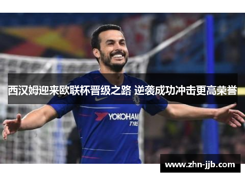 西汉姆迎来欧联杯晋级之路 逆袭成功冲击更高荣誉