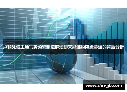 卢顿凭借主场气势频繁制造麻烦却未能逃脱降级命运的背后分析