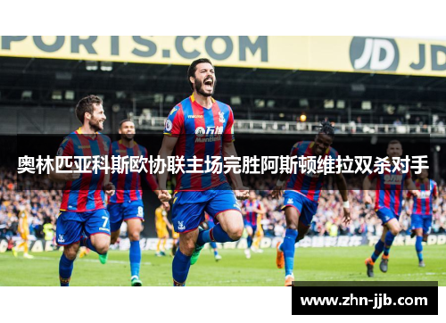 奥林匹亚科斯欧协联主场完胜阿斯顿维拉双杀对手